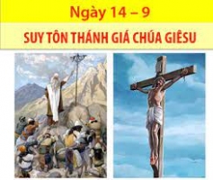 + 14/09 - Thứ Ba. Suy tôn Thánh Giá.