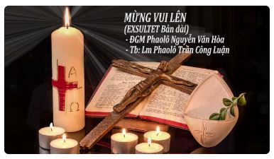 EXSULTET - MỪNG VUI LÊN - BÀI DÀI. ĐGM Phaolô Nguyễn Văn Hòa - Tb Lm Phaolô Trần Công Luận