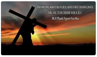 BÀI THƯƠNG KHÓ CHÚA GIÊSU KITÔ THEO THÁNH GIOAN. THỨ SÁU TUẦN THÁNH A.B.C. ĐGM PHAOLÔ NGUYỄN VĂN HÒA
