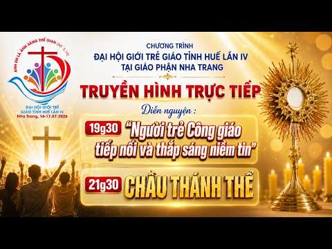 TRỰC TIẾP : Tối 16.07 : DIỄN NGUYỆN và CHẦU THÁNH THỂ - Đại Hội Giới Trẻ Giáo Tỉnh Huế lần thứ IV